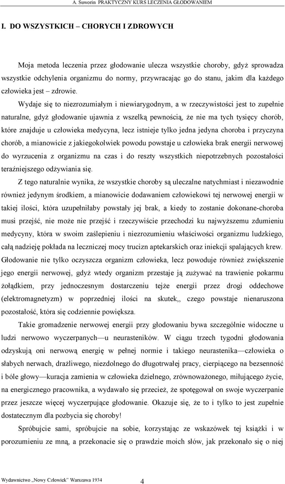 Wydaje się to niezrozumiałym i niewiarygodnym, a w rzeczywistości jest to zupełnie naturalne, gdyŝ głodowanie ujawnia z wszelką pewnością, Ŝe nie ma tych tysięcy chorób, które znajduje u człowieka