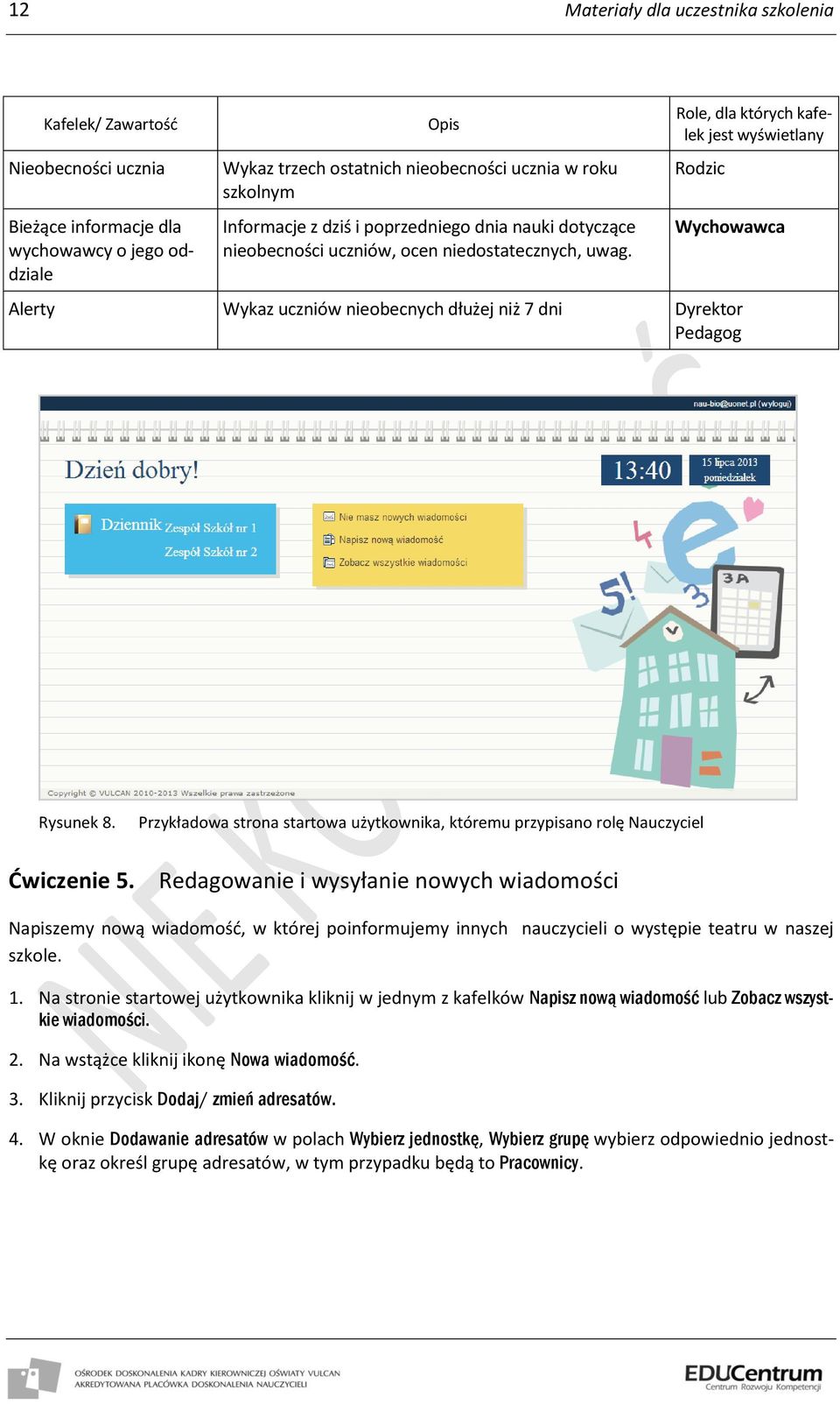 Role, dla których kafelek jest wyświetlany Rodzic Wychowawca Alerty Wykaz uczniów nieobecnych dłużej niż 7 dni Dyrektor Pedagog Rysunek 8.