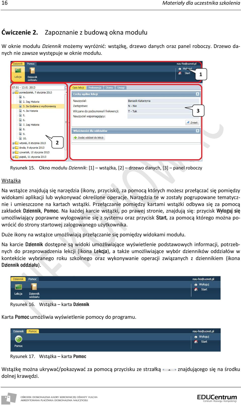 Okno modułu Dziennik: [1] wstążka, *2] drzewo danych, [3] panel roboczy Wstążka Na wstążce znajdują się narzędzia (ikony, przyciski), za pomocą których możesz przełączad się pomiędzy widokami