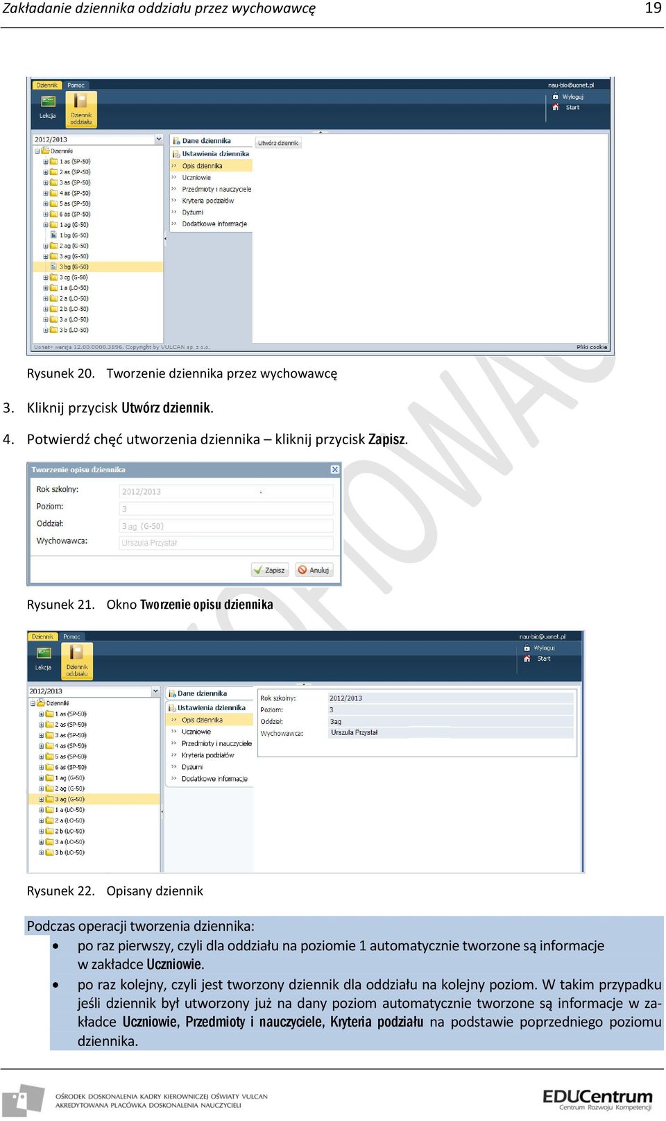 Opisany dziennik Podczas operacji tworzenia dziennika: po raz pierwszy, czyli dla oddziału na poziomie 1 automatycznie tworzone są informacje w zakładce Uczniowie.