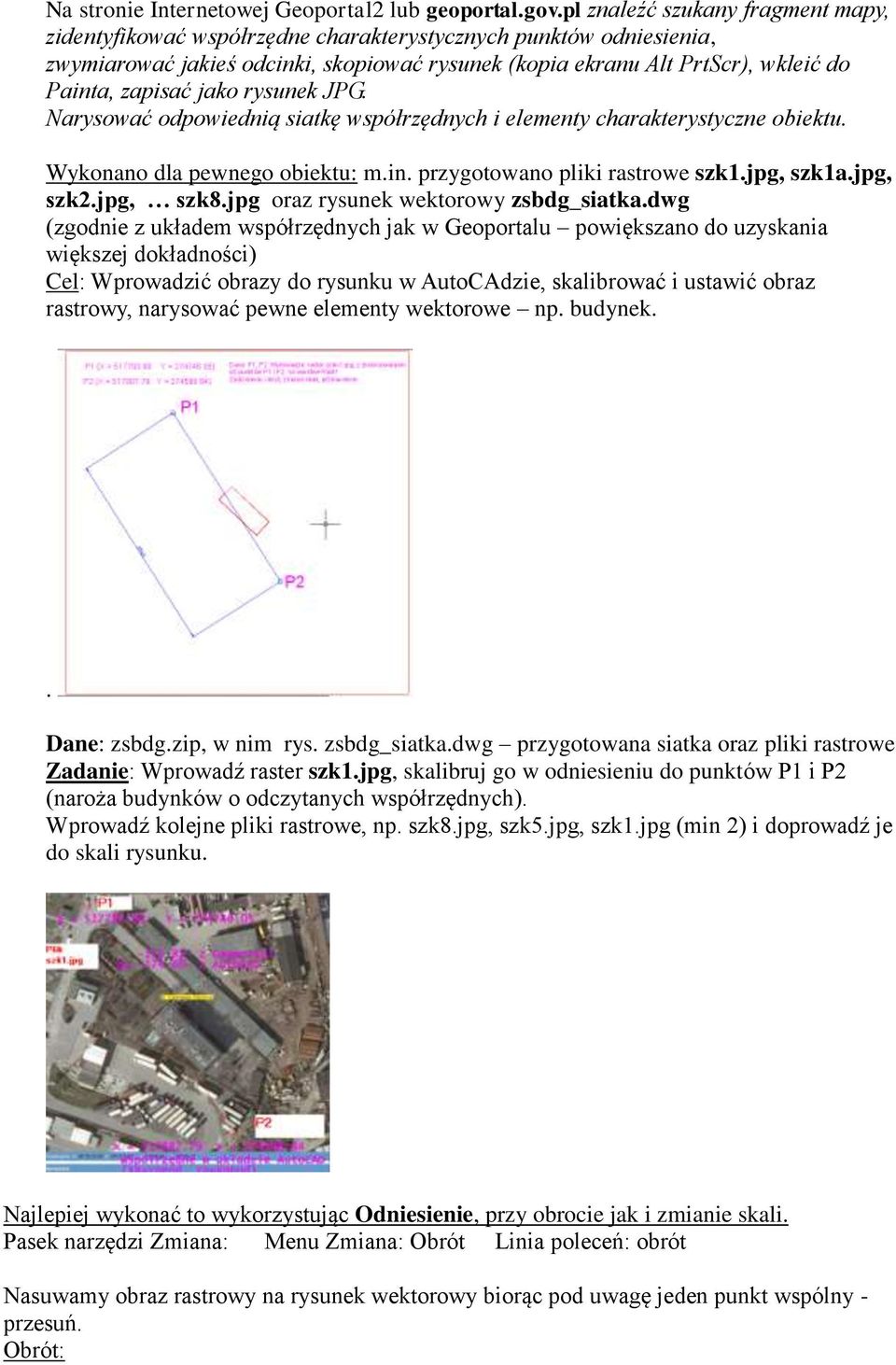 zapisać jako rysunek JPG. Narysować odpowiednią siatkę współrzędnych i elementy charakterystyczne obiektu. Wykonano dla pewnego obiektu: m.in. przygotowano pliki rastrowe szk1.jpg, szk1a.jpg, szk2.