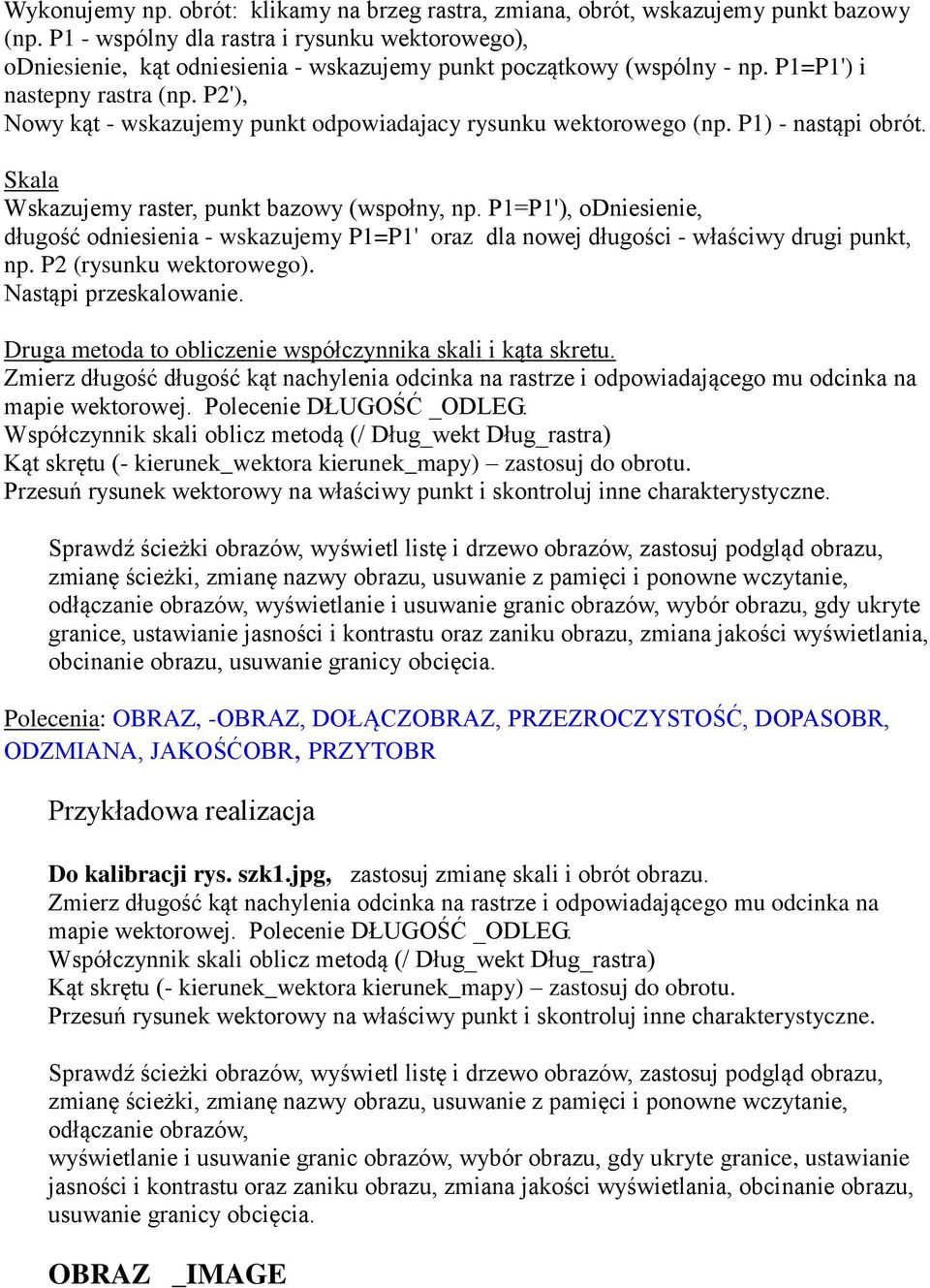 P2'), Nowy kąt - wskazujemy punkt odpowiadajacy rysunku wektorowego (np. P1) - nastąpi obrót. Skala Wskazujemy raster, punkt bazowy (wspołny, np.