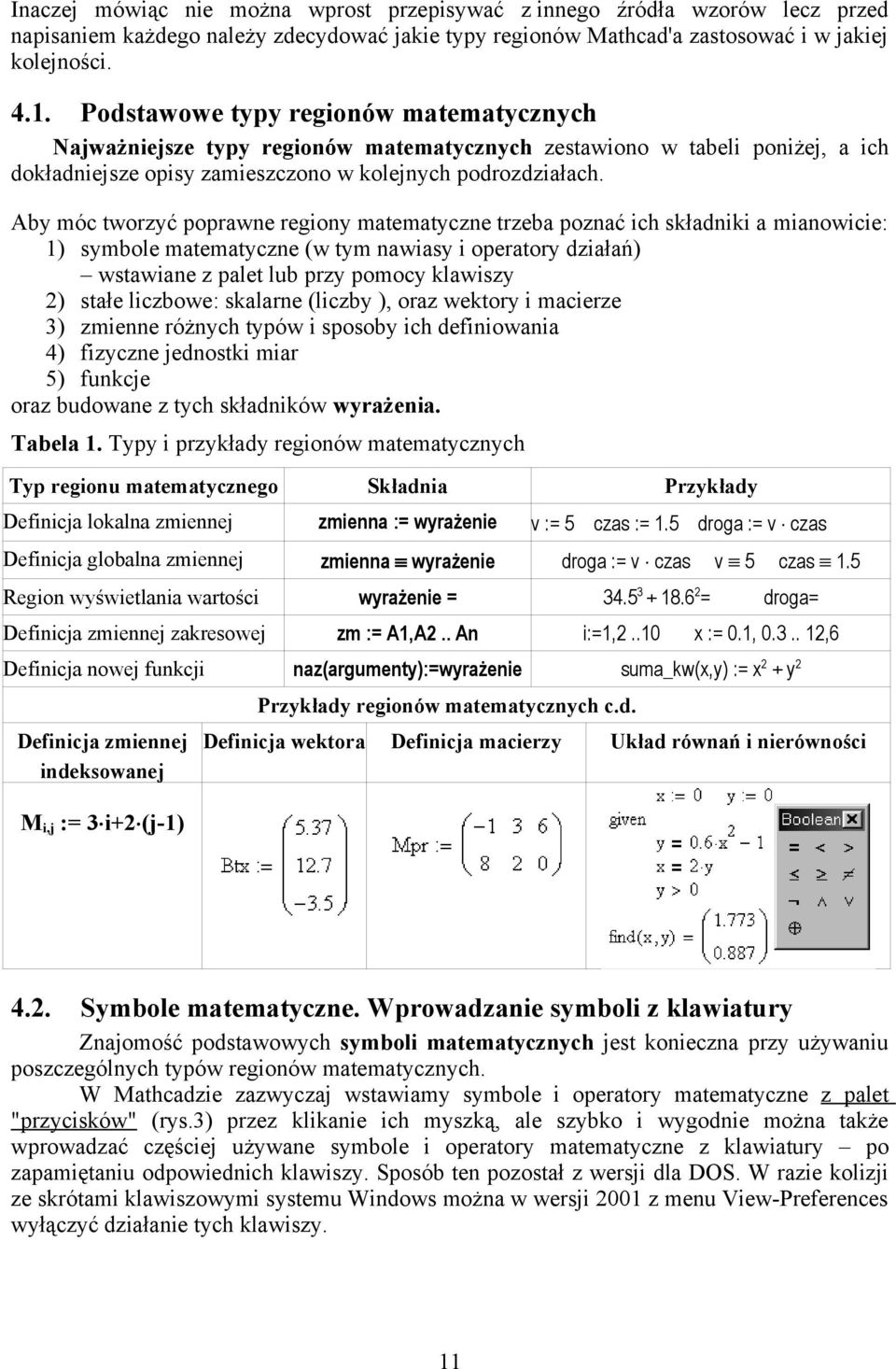 Aby móc tworzyć poprawne regiony matematyczne trzeba poznać ich składniki a mianowicie: 1) symbole matematyczne (w tym nawiasy i operatory działań) wstawiane z palet lub przy pomocy klawiszy 2) stałe