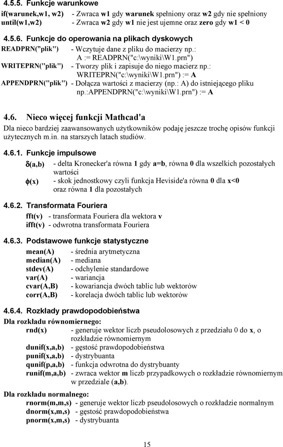 : WRITEPRN("c:\wyniki\W1.prn") := A APPENDPRN("plik") - Dołącza wartości z macierzy (np.: A) do istniejącego pliku np.:appendprn("c:\wyniki\w1.prn") := A 4.6.