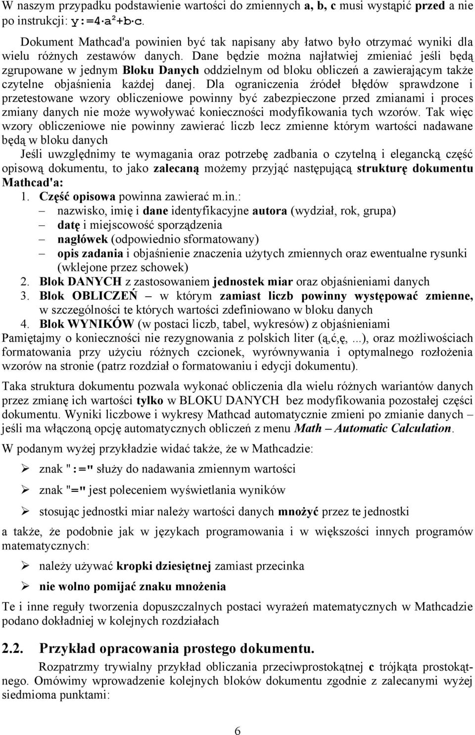 Dane będzie można najłatwiej zmieniać jeśli będą zgrupowane w jednym Bloku Danych oddzielnym od bloku obliczeń a zawierającym także czytelne objaśnienia każdej danej.