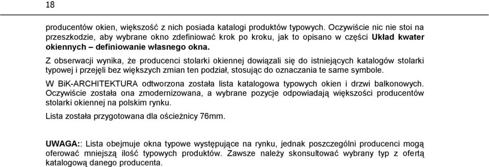 Z obserwacji wynika, że producenci stolarki okiennej dowiązali się do istniejących katalogów stolarki typowej i przejęli bez większych zmian ten podział, stosując do oznaczania te same symbole.