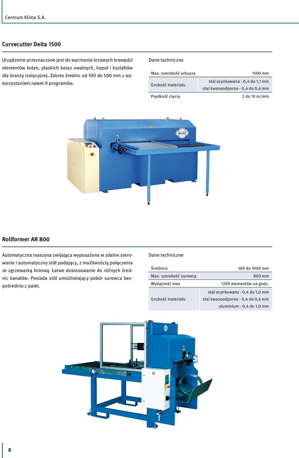 szerokość arkusza Prędkość cięcia 1500 mm stal ocynkowana - 0,4 do 1,1 mm stal kwasoodporna - 0,4 do 0,6 mm 2 do 10 m/min Rollformer AR 800 Automatyczna maszyna zwijająca wyposażona w zdalne