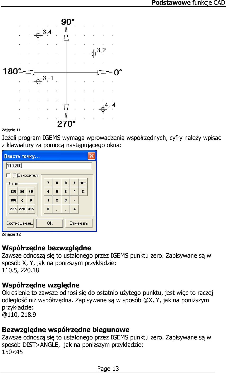 18 Współrzędne względne Określenie to zawsze odnosi się do ostatnio użytego punktu, jest więc to raczej odległość niż współrzędna.