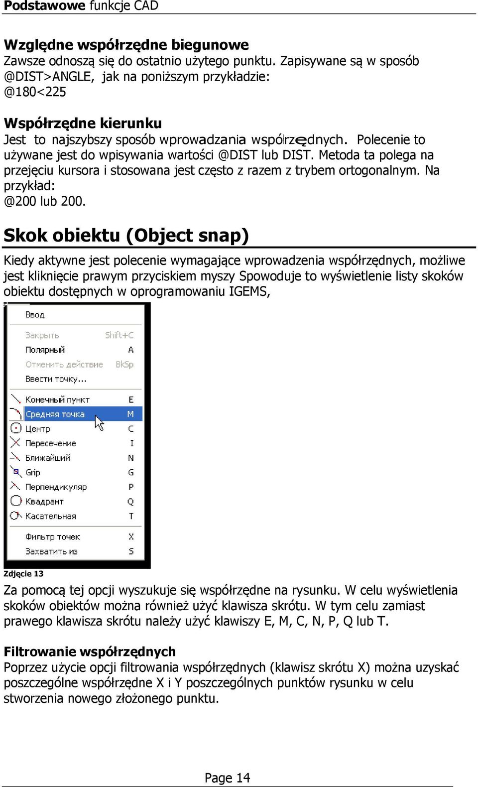 Polecenie to używane jest do wpisywania wartości @DIST lub DIST. Metoda ta polega na przejęciu kursora i stosowana jest często z razem z trybem ortogonalnym. Na przykład: @200 lub 200.