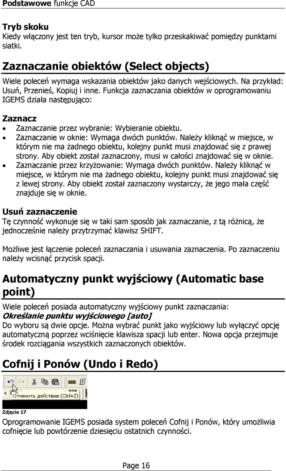 Funkcja zaznaczania obiektów w oprogramowaniu IGEMS działa następująco: Zaznacz Zaznaczanie przez wybranie: Wybieranie obiektu. Zaznaczanie w oknie: Wymaga dwóch punktów.