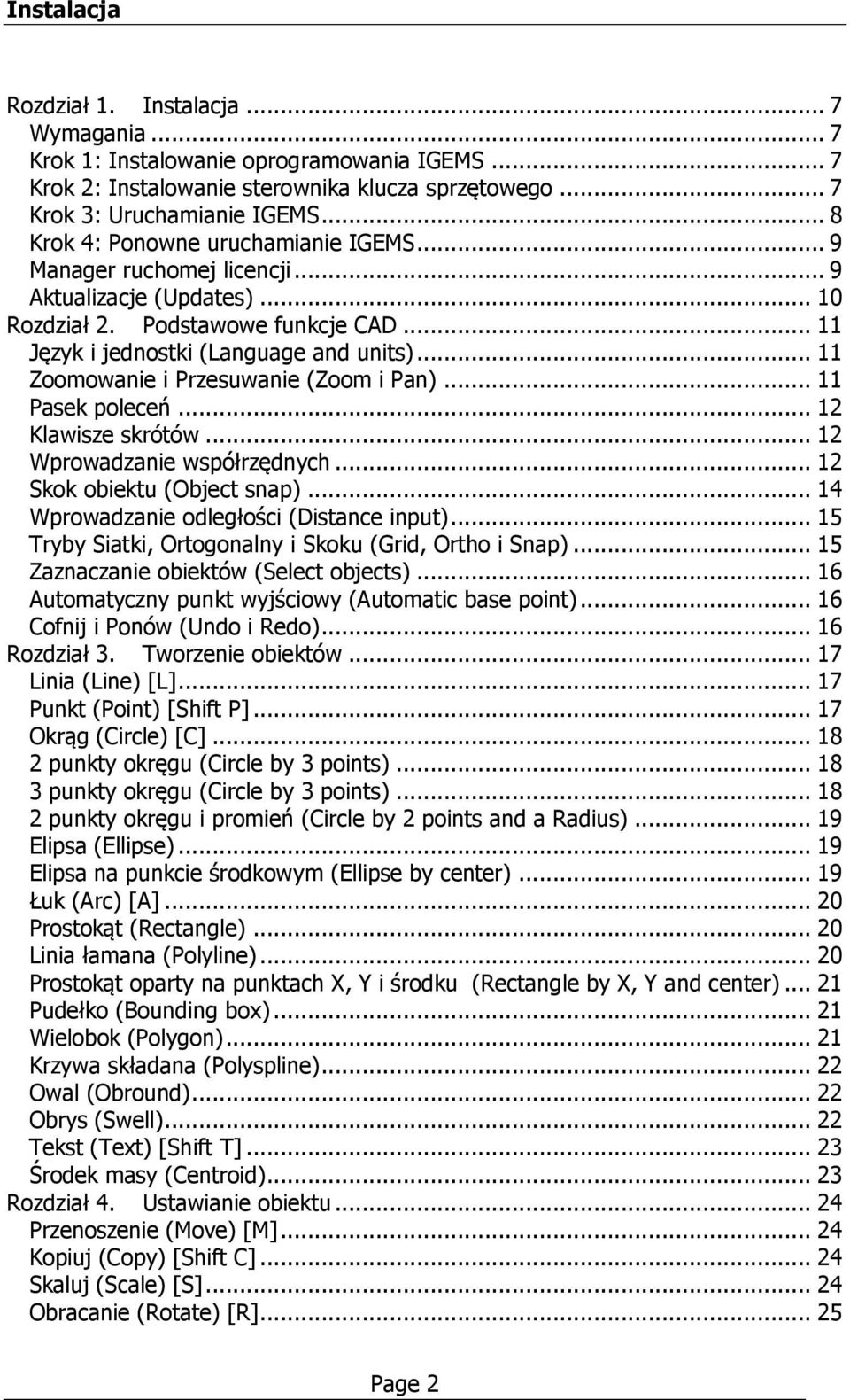 .. 11 Zoomowanie i Przesuwanie (Zoom i Pan)... 11 Pasek poleceń... 12 Klawisze skrótów... 12 Wprowadzanie współrzędnych... 12 Skok obiektu (Object snap)... 14 Wprowadzanie odległości (Distance input).