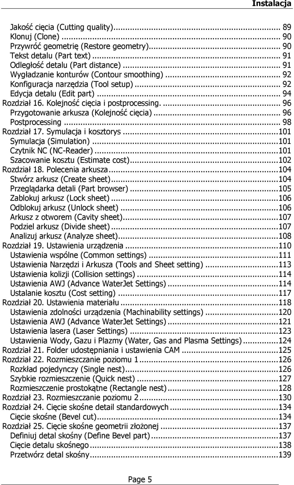 ... 96 Przygotowanie arkusza (Kolejność cięcia)... 96 Postprocessing... 98 Rozdział 17. Symulacja i kosztorys... 101 Symulacja (Simulation)... 101 Czytnik NC (NC-Reader).