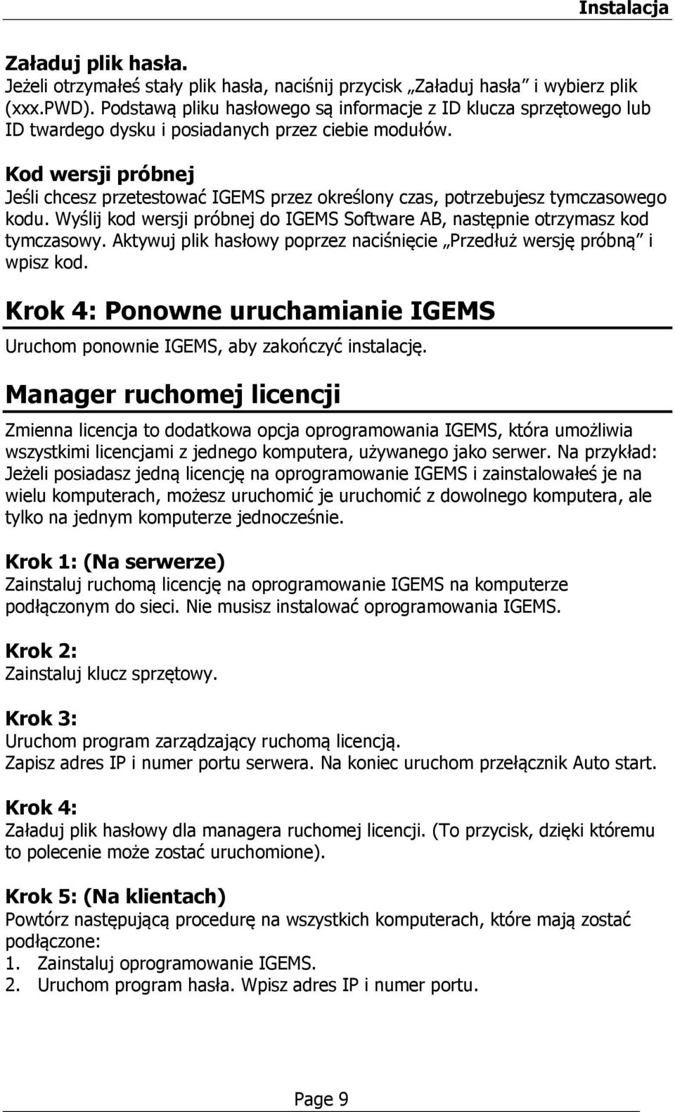 Kod wersji próbnej Jeśli chcesz przetestować IGEMS przez określony czas, potrzebujesz tymczasowego kodu. Wyślij kod wersji próbnej do IGEMS Software AB, następnie otrzymasz kod tymczasowy.