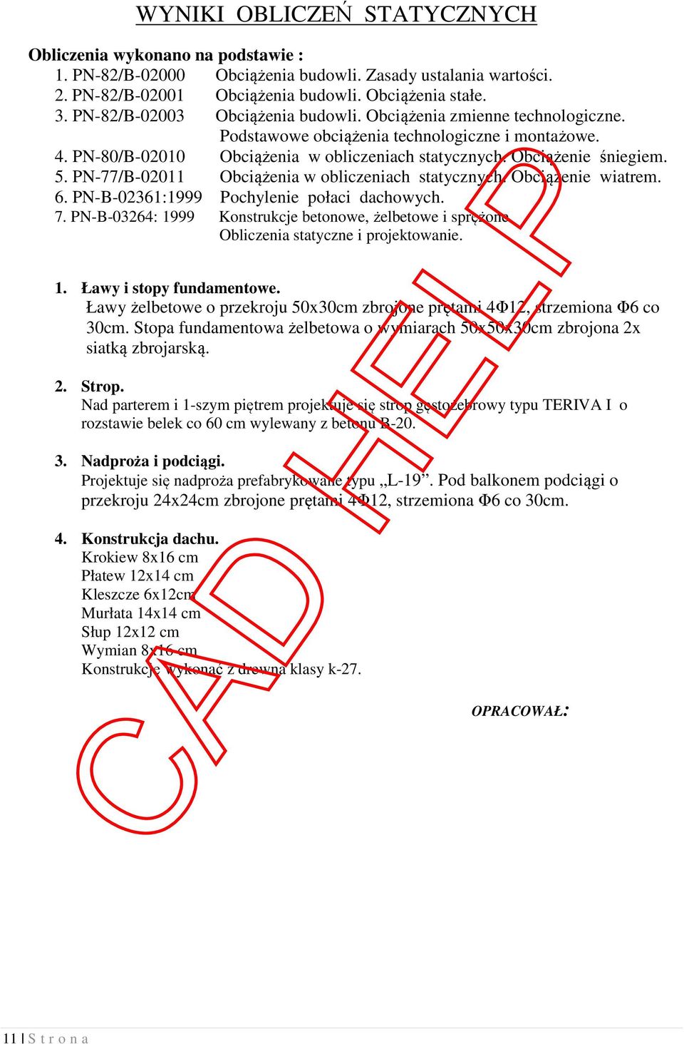 PN-77/B-02011 Obciążenia w obliczeniach statycznych. Obciążenie wiatrem. 6. PN-B-02361:1999 Pochylenie połaci dachowych. 7. PN-B-03264: 1999 Konstrukcje betonowe, żelbetowe i sprężone.