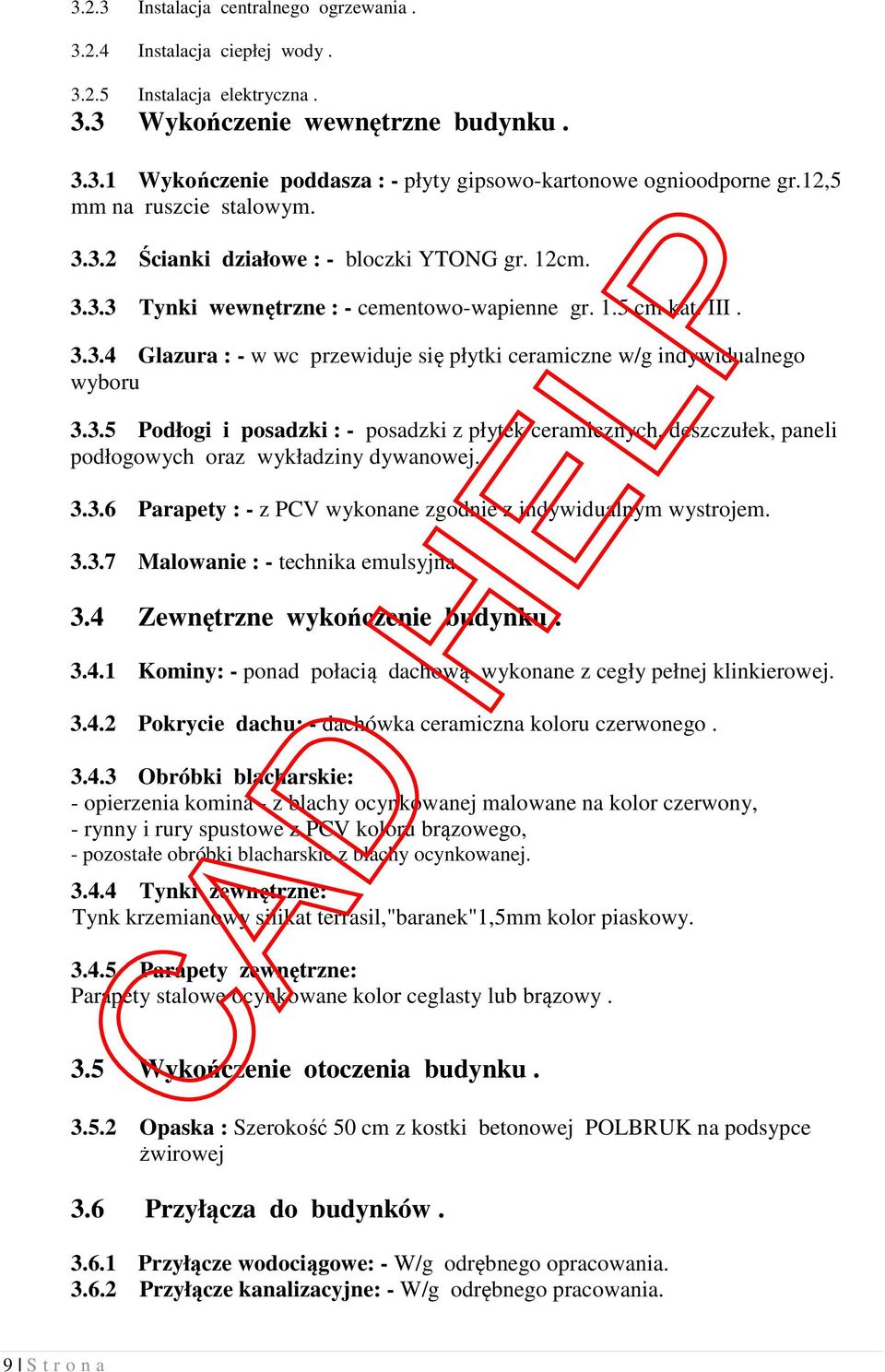 3.5 Podłogi i posadzki : - posadzki z płytek ceramicznych, deszczułek, paneli podłogowych oraz wykładziny dywanowej. 3.3.6 Parapety : - z PCV wykonane zgodnie z indywidualnym wystrojem. 3.3.7 Malowanie : - technika emulsyjna.