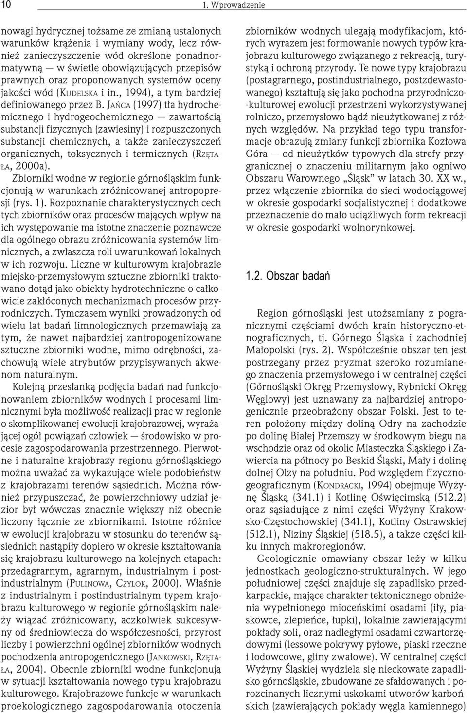 JAŃCA (1997) tła hydrochemicznego i hydrogeochemicznego zawartością substancji fizycznych (zawiesiny) i rozpuszczonych substancji chemicznych, a także zanieczyszczeń organicznych, toksycznych i