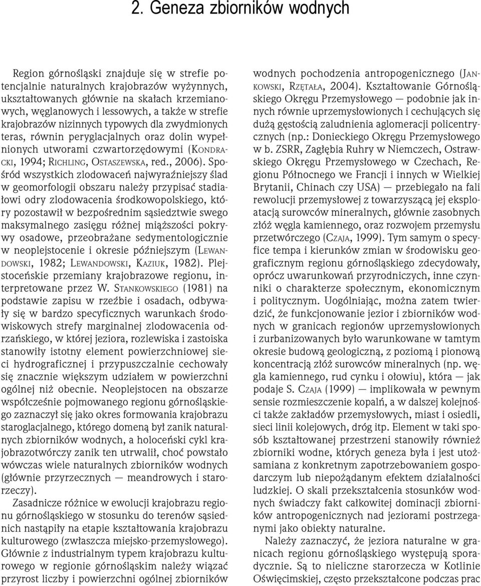 Spośród wszystkich zlodowaceń najwyraźniejszy ślad w geomorfologii obszaru należy przypisać stadiałowi odry zlodowacenia środkowopolskiego, który pozostawił w bezpośrednim sąsiedztwie swego