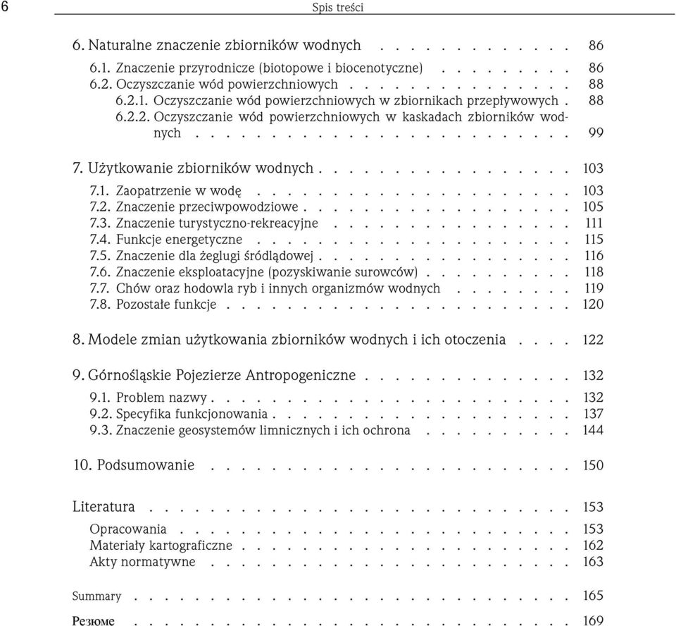 Użytkowanie zbiorników wodnych................. 103 7.1. Zaopatrzenie w wodę..................... 103 7.2. Znaczenie przeciwpowodziowe.................. 105 7.3. Znaczenie turystyczno-rekreacyjne.