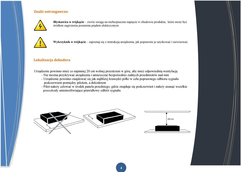 Lokalizacja dekodera Urządzenie powinno mieć co najmniej 20 cm wolnej przestrzeni w górę, aby mieć odpowiednią wentylację - Nie można przykrywać urządzenia i umieszczać bezpośrednio żadnych