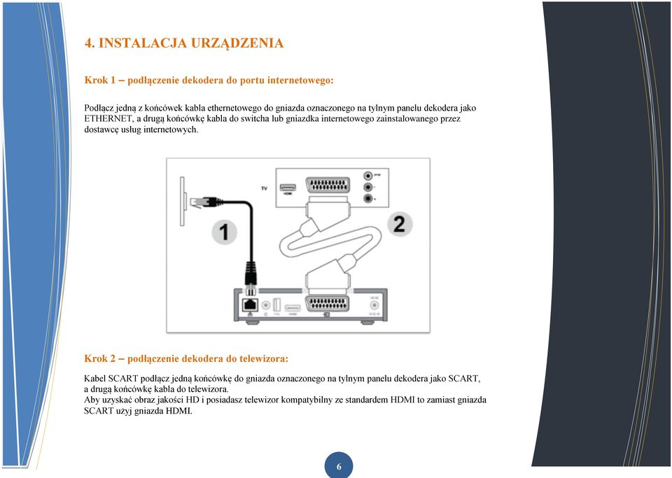 Krok 2 podłączenie dekodera do telewizora: Kabel SCART podłącz jedną końcówkę do gniazda oznaczonego na tylnym panelu dekodera jako SCART, a drugą