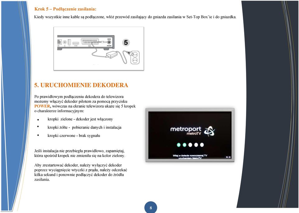 URUCHOMIENIE DEKODERA Po prawidłowym podłączeniu dekodera do telewizora możemy włączyć dekoder pilotem za pomocą przycisku POWER, wówczas na ekranie telewizora ukaże się 5 kropek o