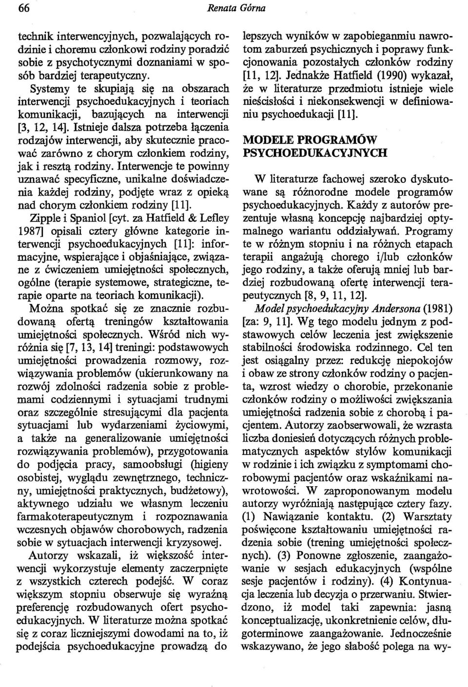 Istnieje dalsza potrzeba łączenia rodzajów interwencji, aby skutecznie pracować zarówno z chorym członkiem rodziny, jak i resztą rodziny.