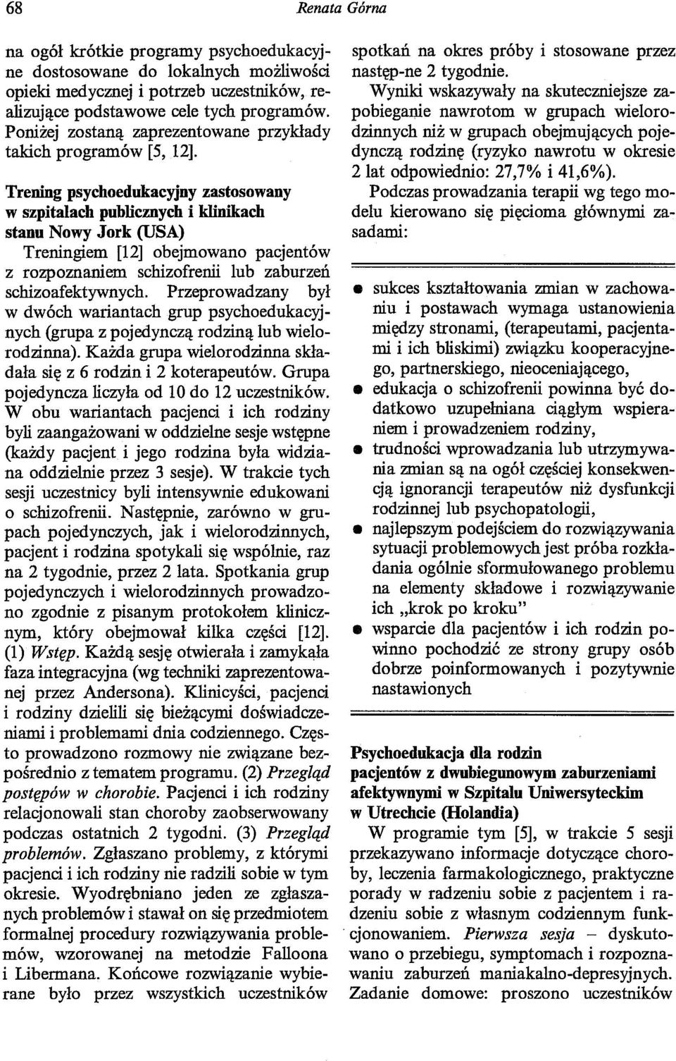 Trening psychoedukacyjny zastosowany w szpitalach publicznych i klinikach stanu Nowy Jork (USA) Treningiem [12] obejmowano pacjentów z rozpoznaniem schizofrenii lub zaburzeń schizoafektywnych.