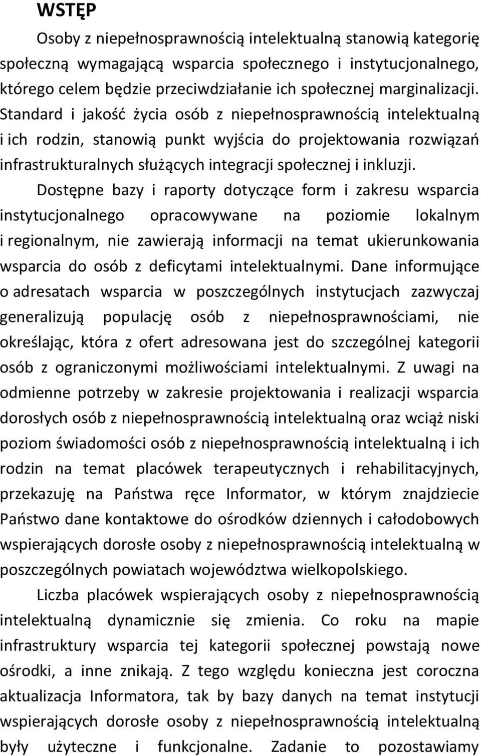 Dostępne bazy i raporty dotyczące form i zakresu wsparcia instytucjonalnego opracowywane na poziomie lokalnym i regionalnym, nie zawierają informacji na temat ukierunkowania wsparcia do osób z