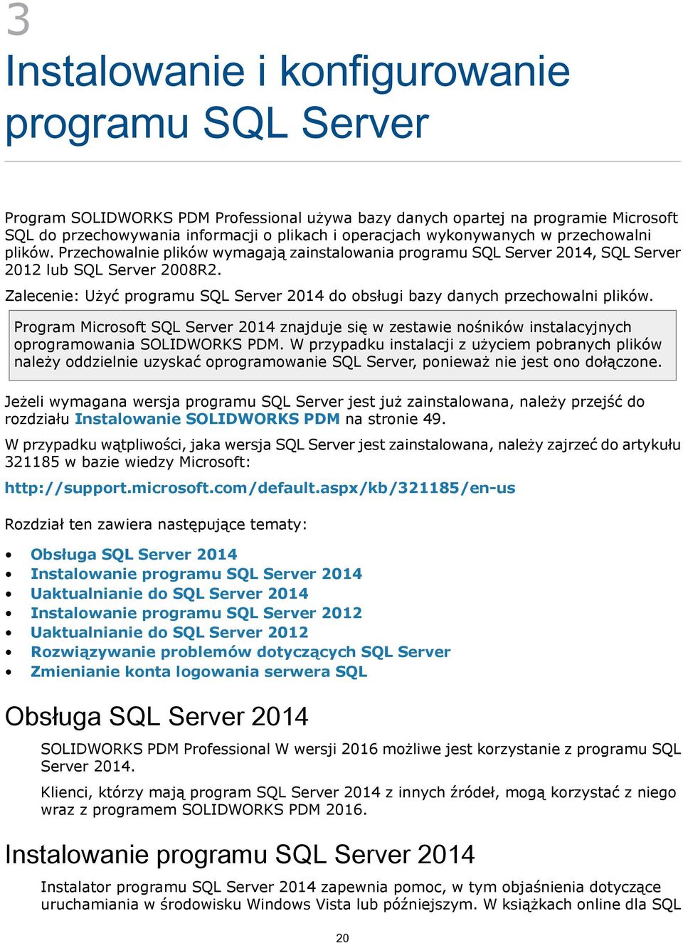 Zalecenie: Użyć programu SQL Server 2014 do obsługi bazy danych przechowalni plików. Program Microsoft SQL Server 2014 znajduje się w zestawie nośników instalacyjnych oprogramowania SOLIDWORKS PDM.
