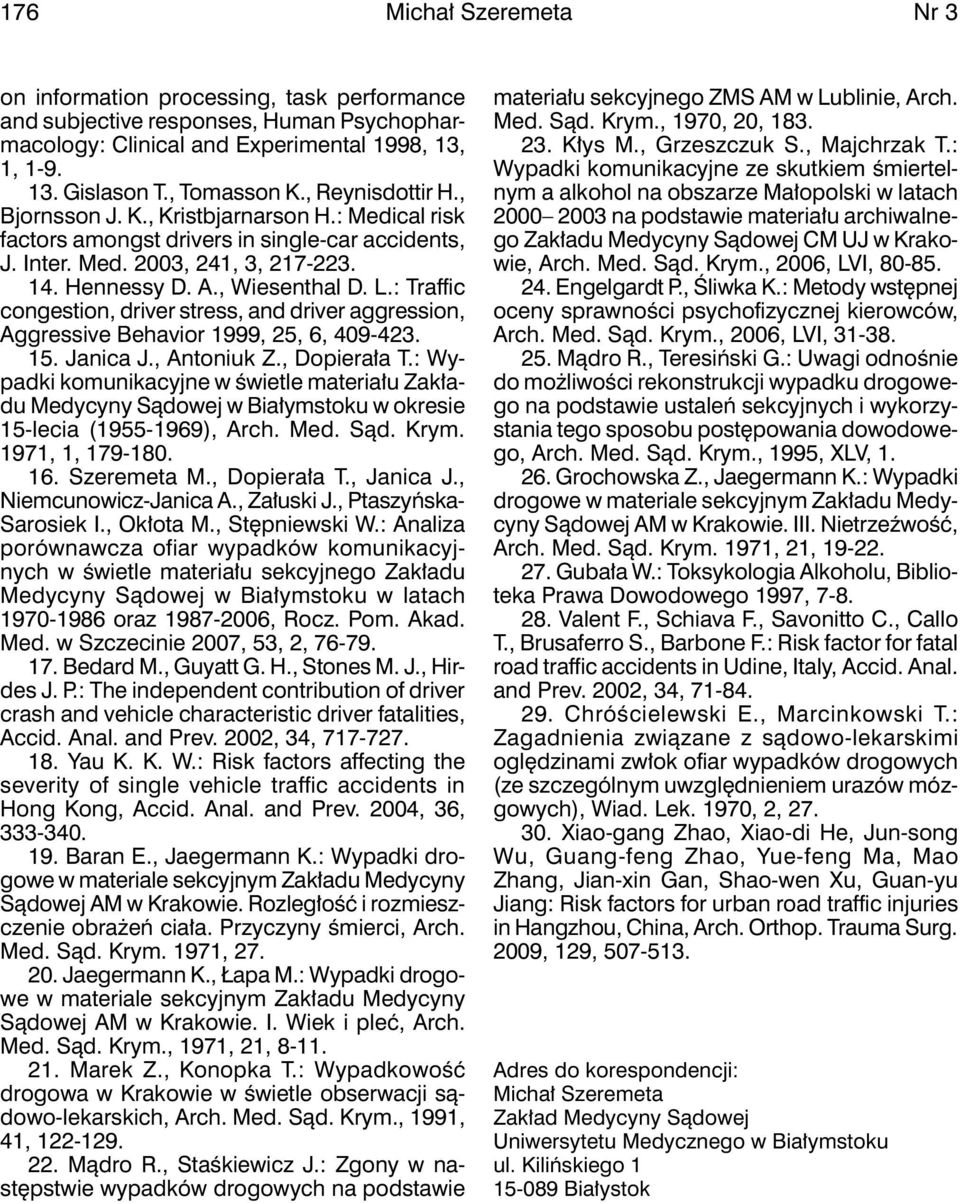 : Traffic congestion, driver stress, and driver aggression, Aggressive Behavior 1999, 25, 6, 409-423. 15. Janica J., Antoniuk Z., Dopierała T.