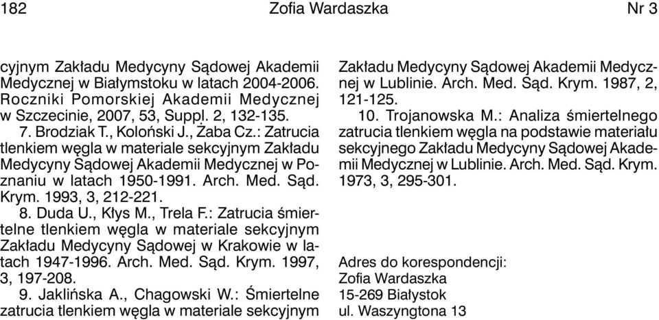 Duda U., Kłys M., Trela F.: Zatrucia śmiertelne tlenkiem węgla w materiale sekcyjnym Zakładu Medycyny Sądowej w Krakowie w latach 1947-1996. Arch. Med. Sąd. Krym. 1997, 3, 197-208. 9. Jaklińska A.