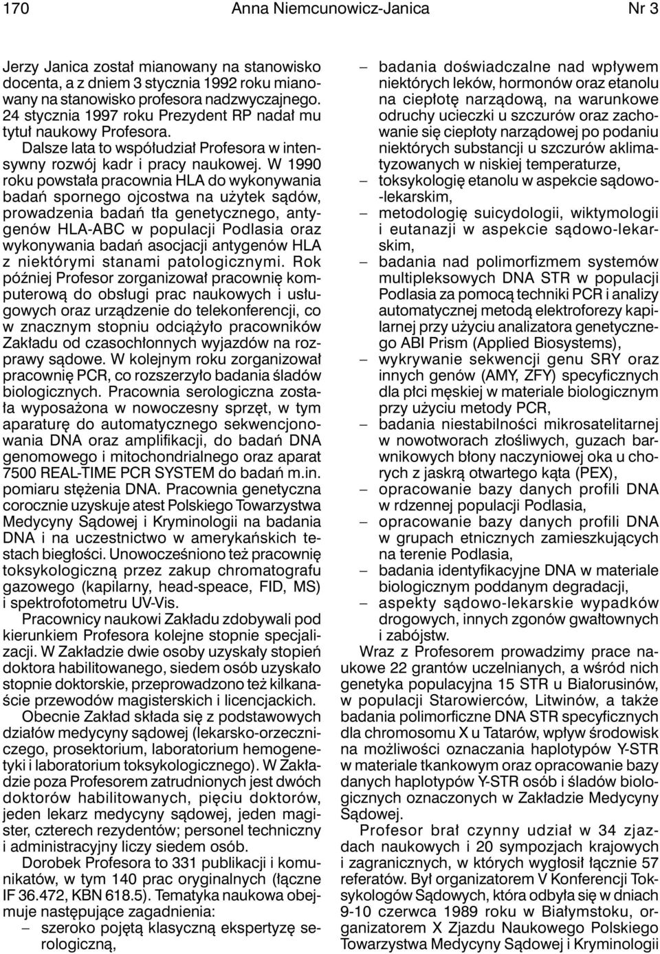 W 1990 roku powstała pracownia HLA do wykonywania badań spornego ojcostwa na użytek sądów, prowadzenia badań tła genetycznego, antygenów HLA-ABC w populacji Podlasia oraz wykonywania badań asocjacji