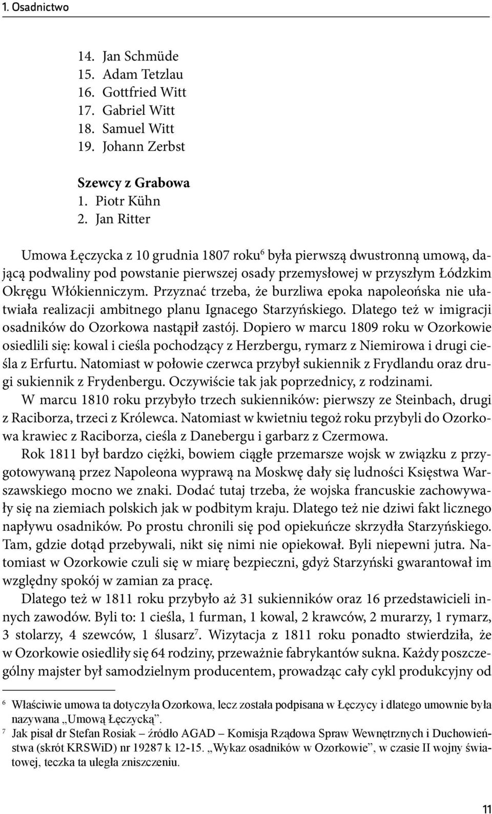 Przyznać trzeba, że burzliwa epoka napoleońska nie ułatwiała realizacji ambitnego planu Ignacego Starzyńskiego. Dlatego też w imigracji osadników do Ozorkowa nastąpił zastój.