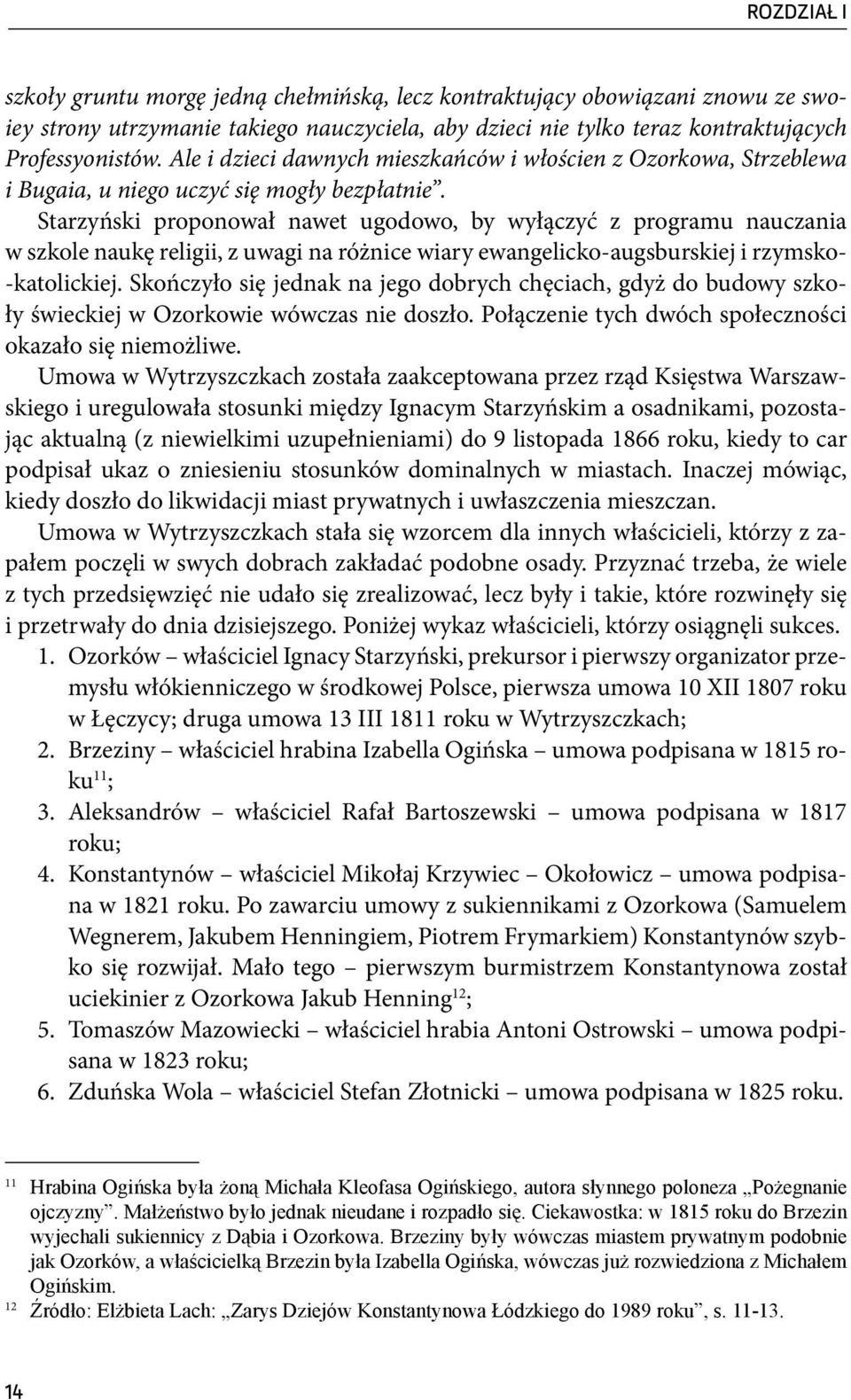 Starzyński proponował nawet ugodowo, by wyłączyć z programu nauczania w szkole naukę religii, z uwagi na różnice wiary ewangelicko-augsburskiej i rzymsko- -katolickiej.