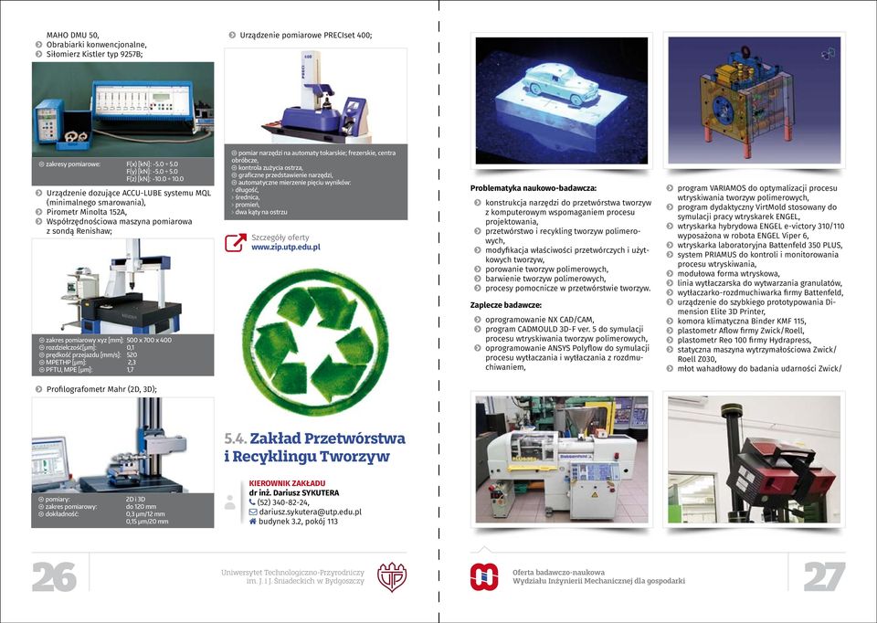 rozdzielczość[μm]: 0,1 prędkość przejazdu [mm/s]: 520 MPETHP [μm]: 2,3 PFTU, MPE [μm]: 1,7 pomiar narzędzi na automaty tokarskie; frezerskie, centra obróbcze, kontrola zużycia ostrza, graficzne