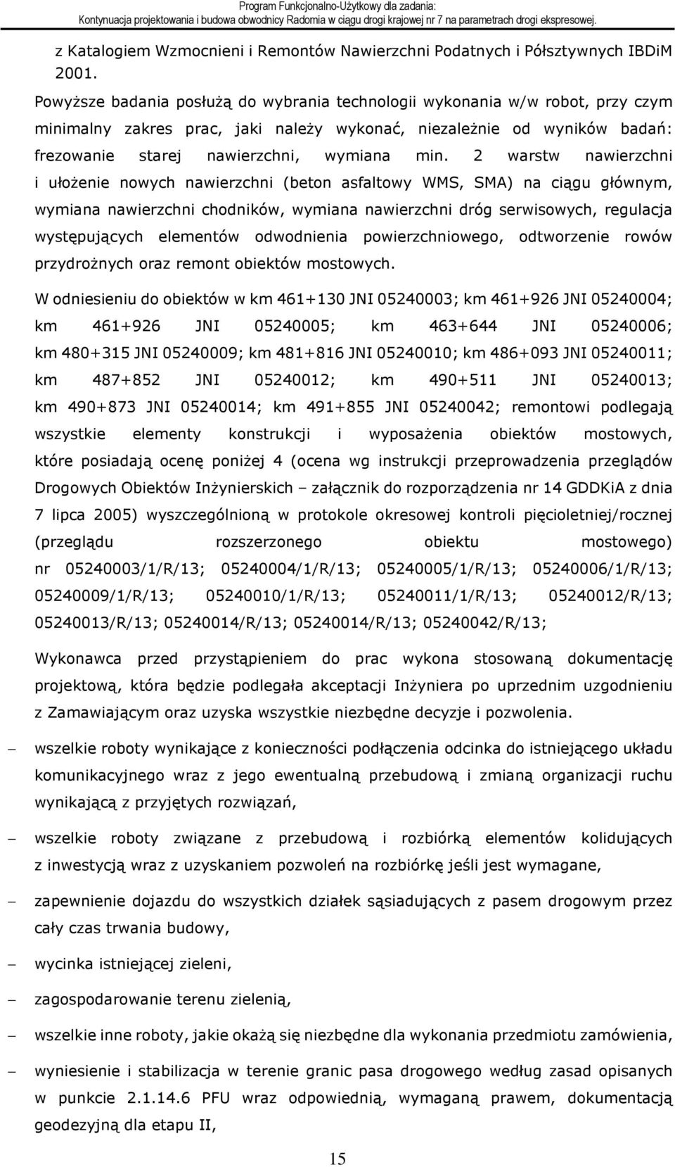 2 warstw nawierzchni i ułożenie nowych nawierzchni (beton asfaltowy WMS, SMA) na ciągu głównym, wymiana nawierzchni chodników, wymiana nawierzchni dróg serwisowych, regulacja występujących elementów