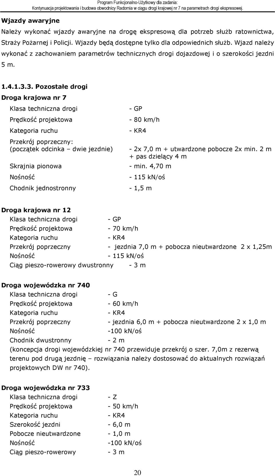 3. Pozostałe drogi Droga krajowa nr 7 Klasa techniczna drogi Prędkość projektowa Kategoria ruchu Przekrój poprzeczny: (początek odcinka dwie jezdnie) Skrajnia pionowa Nośność Chodnik jednostronny -