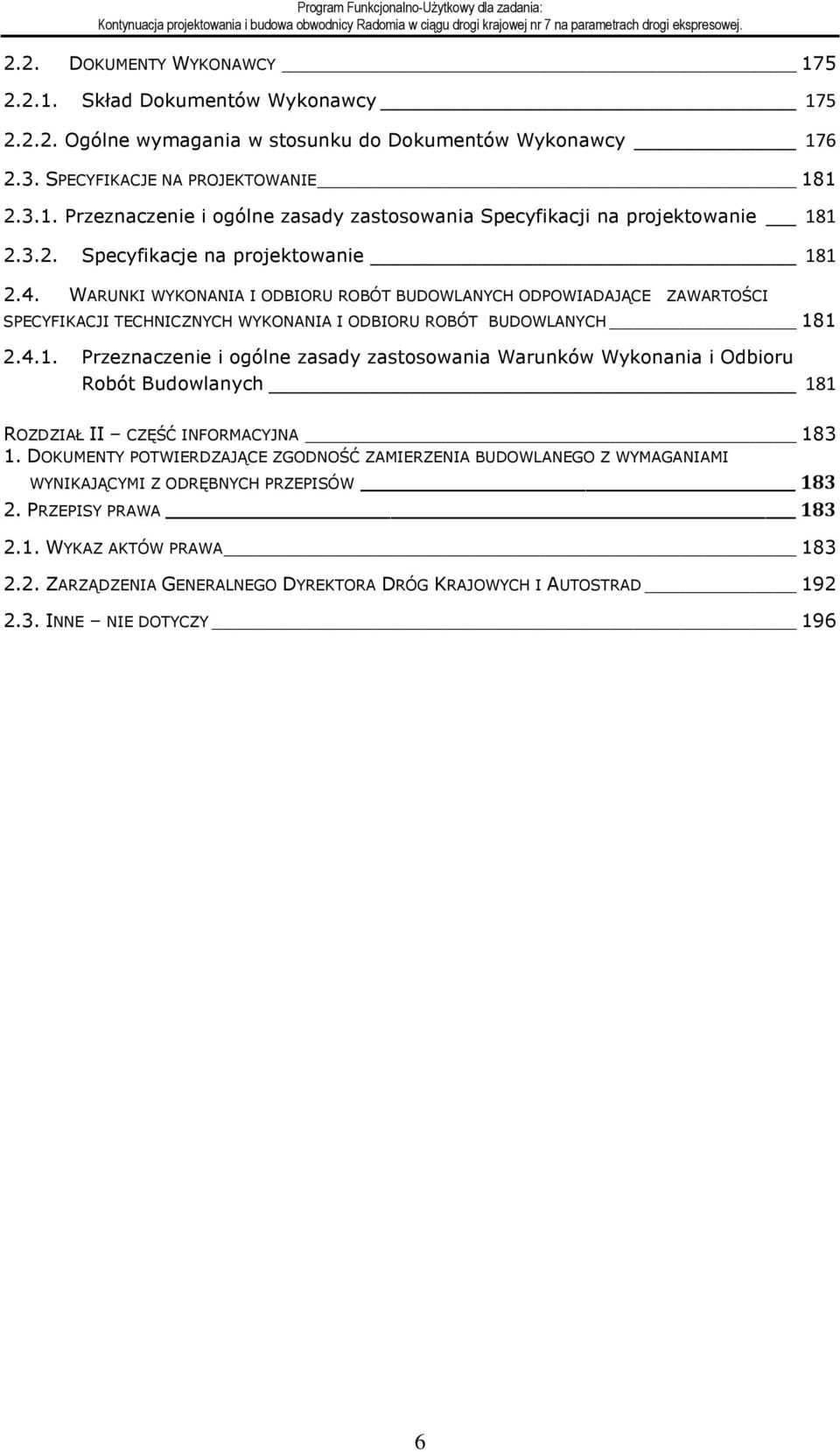 DOKUMENTY POTWIERDZAJĄCE ZGODNOŚĆ ZAMIERZENIA BUDOWLANEGO Z WYMAGANIAMI WYNIKAJĄCYMI Z ODRĘBNYCH PRZEPISÓW 183 2. PRZEPISY PRAWA 183 2.1. WYKAZ AKTÓW PRAWA 183 2.2. ZARZĄDZENIA GENERALNEGO DYREKTORA DRÓG KRAJOWYCH I AUTOSTRAD 192 2.