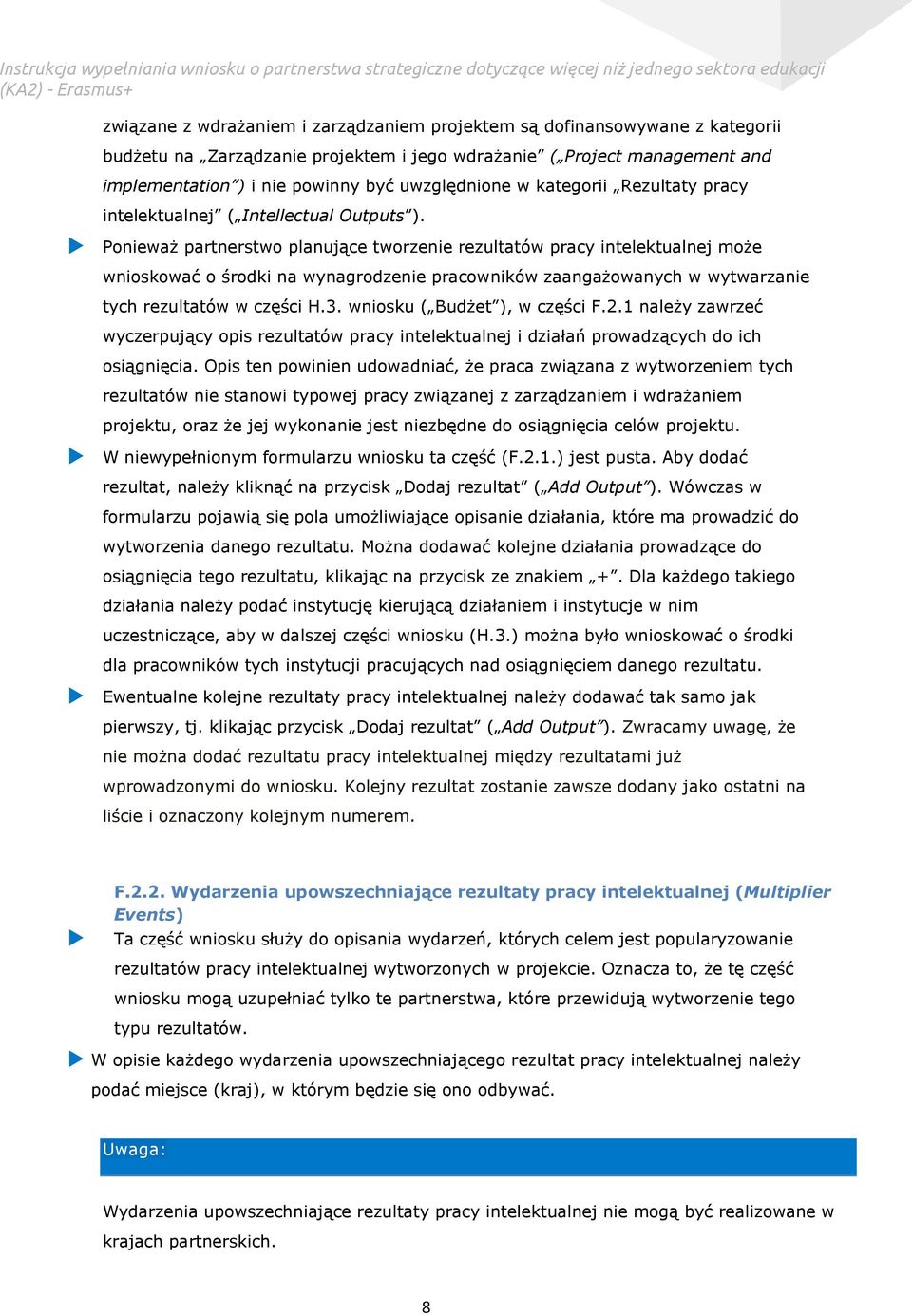 Ponieważ partnerstwo planujące tworzenie rezultatów pracy intelektualnej może wnioskować o środki na wynagrodzenie pracowników zaangażowanych w wytwarzanie tych rezultatów w części H.3.