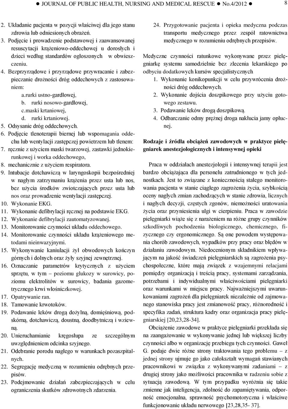 Bezprzyrządowe i przyrządowe przywracanie i zabezpieczanie drożności dróg oddechowych z zastosowaniem: a. rurki ustno-gardłowej, b. rurki nosowo-gardłowej, c. maski krtaniowej, d. rurki krtaniowej. 5.