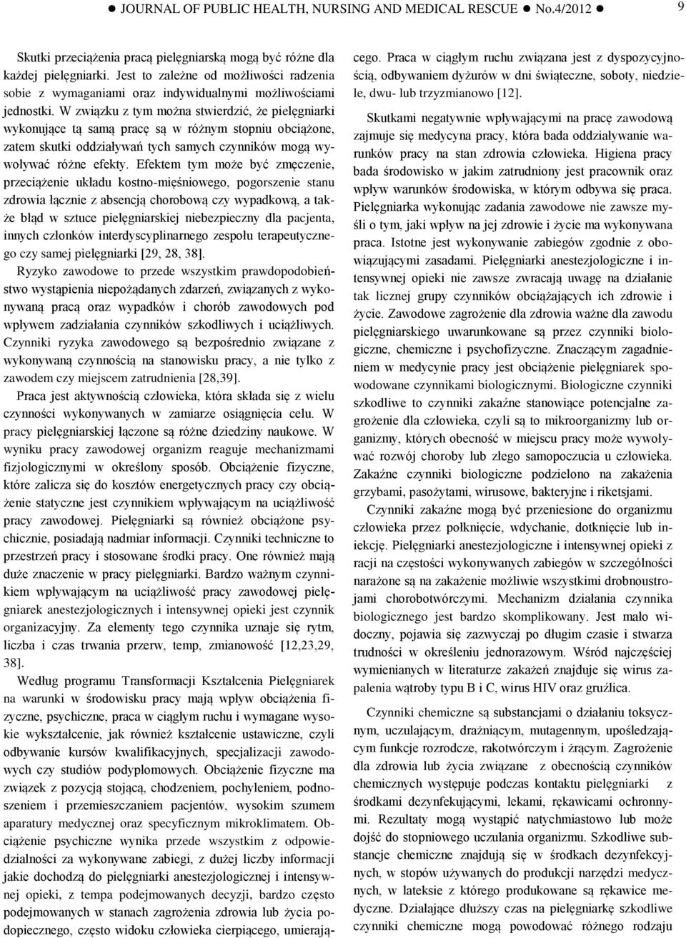 W związku z tym można stwierdzić, że pielęgniarki wykonujące tą samą pracę są w różnym stopniu obciążone, zatem skutki oddziaływań tych samych czynników mogą wywoływać różne efekty.