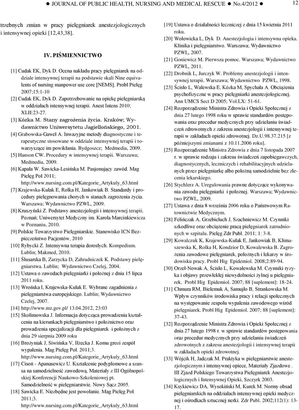 Zapotrzebowanie na opiekę pielęgniarską w oddziałach intensywnej terapii. Anest Intens 2010; XLII:23-27. [3] Kózka M. Stany zagrożenia życia. Kraków; Wydawnictwo Uniwersytetu Jagiellońskiego, 2001.