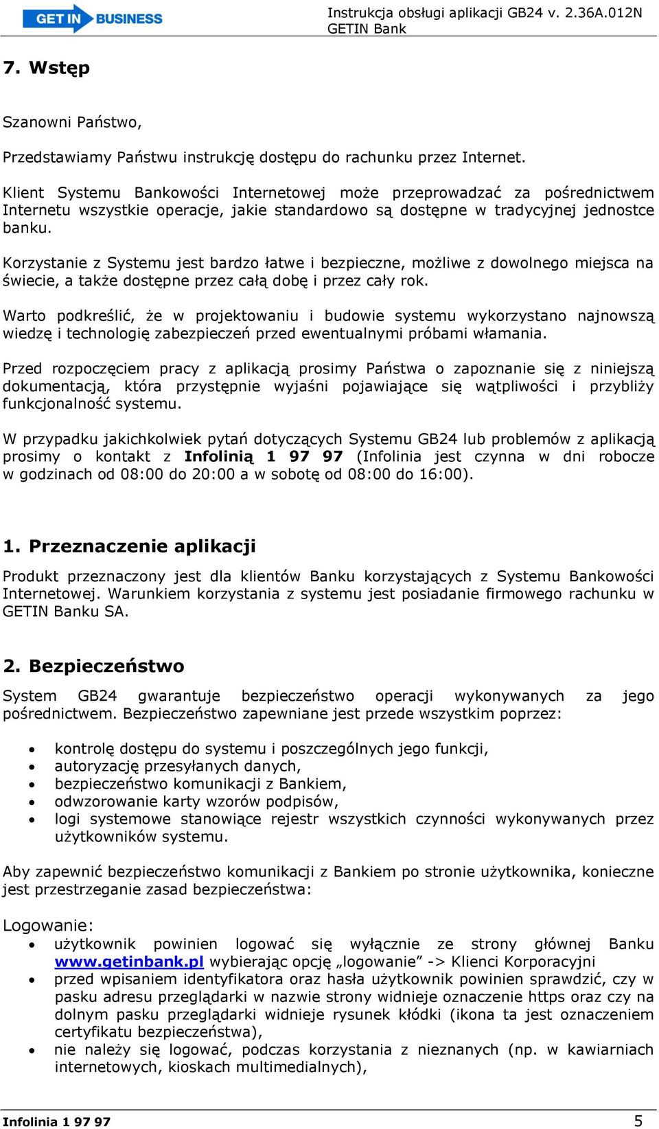 Korzystanie z Systemu jest bardzo łatwe i bezpieczne, możliwe z dowolnego miejsca na świecie, a także dostępne przez całą dobę i przez cały rok.