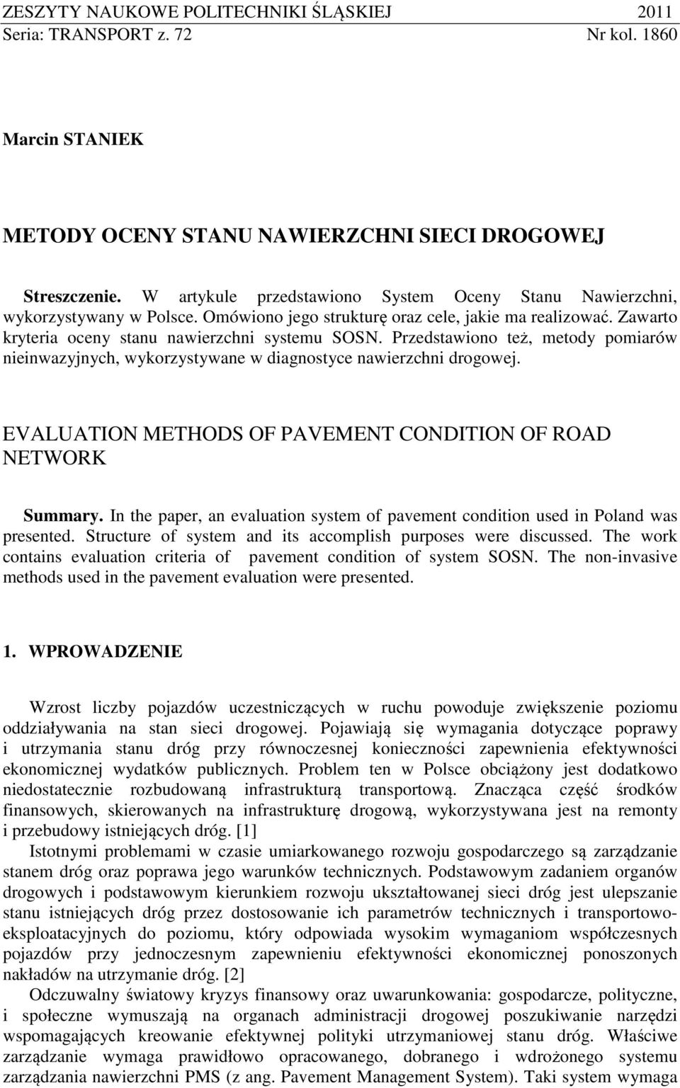 Przedstawiono też, metody pomiarów nieinwazyjnych, wykorzystywane w diagnostyce nawierzchni drogowej. EVALUATION METHODS OF PAVEMENT CONDITION OF ROAD NETWORK Summary.