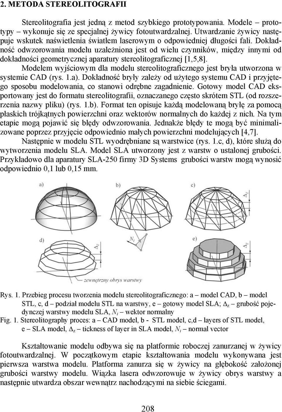 Dokładność odwzorowania modelu uzależniona jest od wielu czynników, między innymi od dokładności geometrycznej aparatury stereolitograficznej [1,5,8].