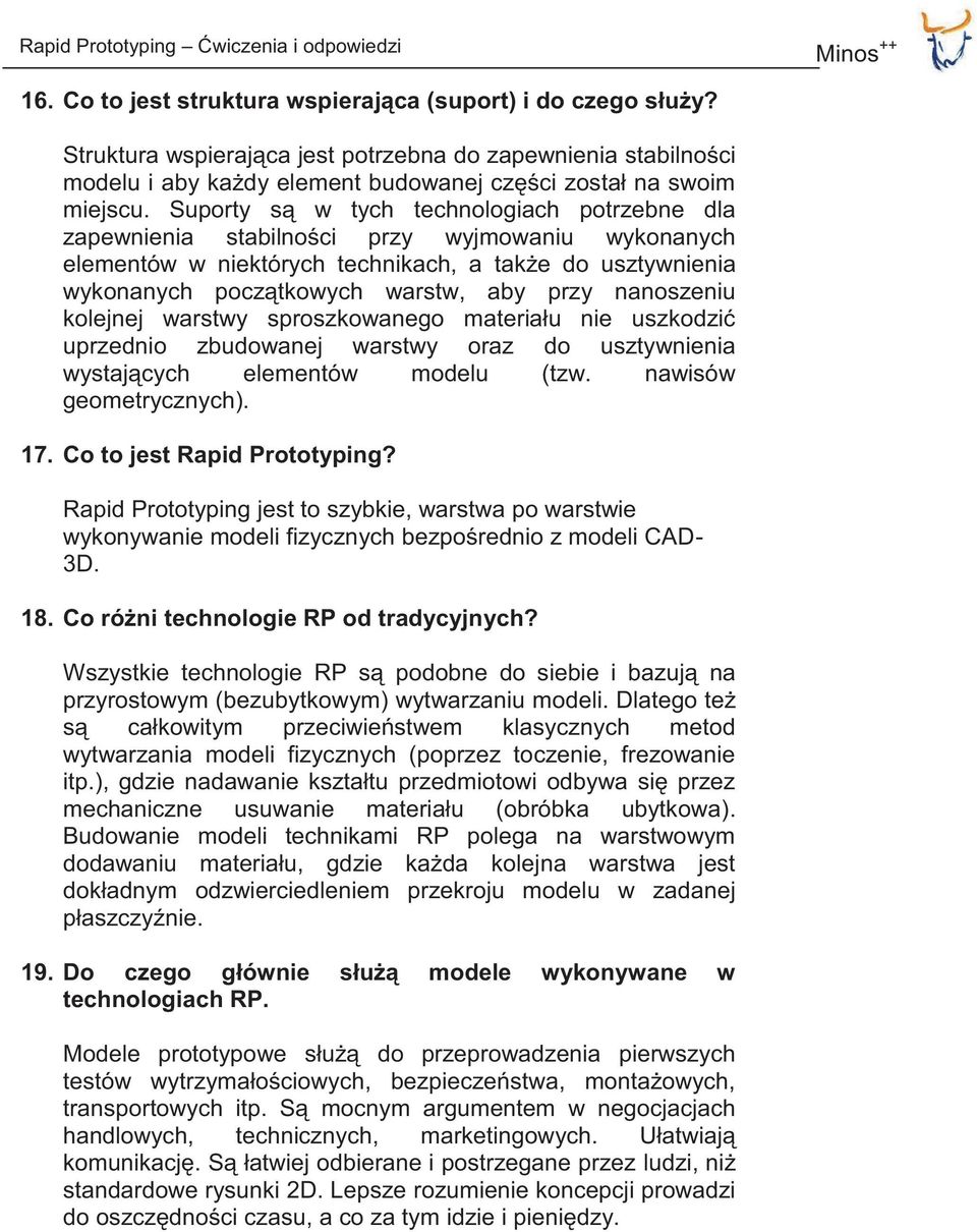 nanoszeniu kolejnej warstwy sproszkowanego materiału nie uszkodzić uprzednio zbudowanej warstwy oraz do usztywnienia wystających elementów modelu (tzw. nawisów geometrycznych). 17.