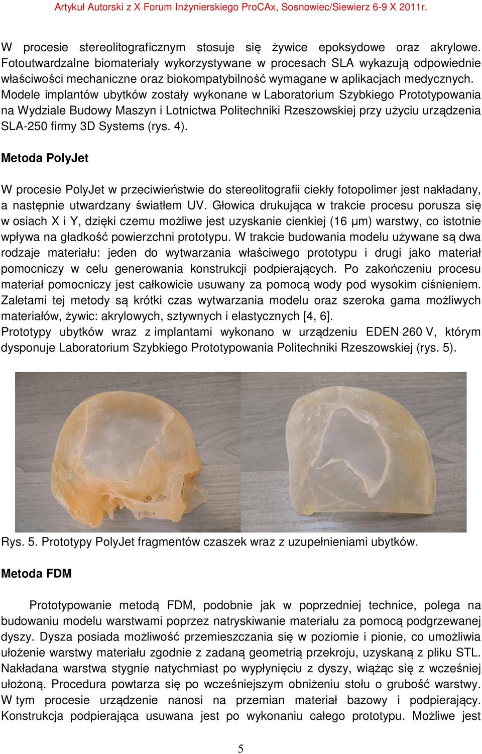 Modele implantów ubytków zostały wykonane w Laboratorium Szybkiego Prototypowania na Wydziale Budowy Maszyn i Lotnictwa Politechniki Rzeszowskiej przy użyciu urządzenia SLA-250 firmy 3D Systems (rys.