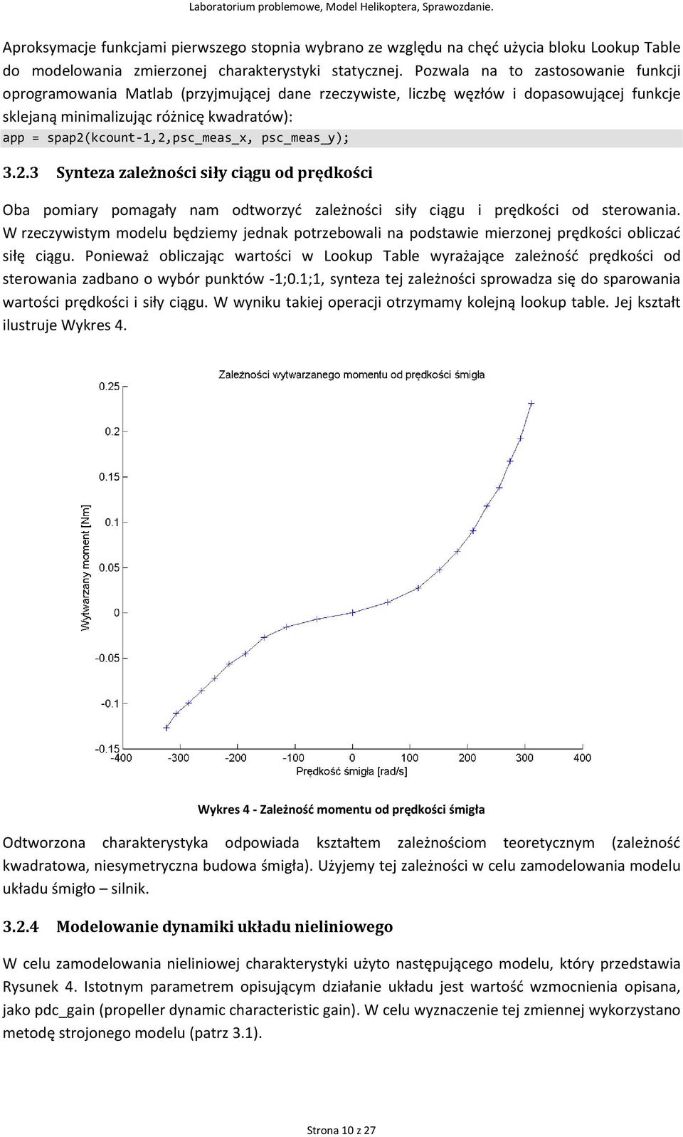 spap2(kcount-,2,psc_meas_x, psc_meas_y); 3.2.3 Synteza zależności siły ciągu od prędkości Oba pomiary pomagały nam odtworzyd zależności siły ciągu i prędkości od sterowania.