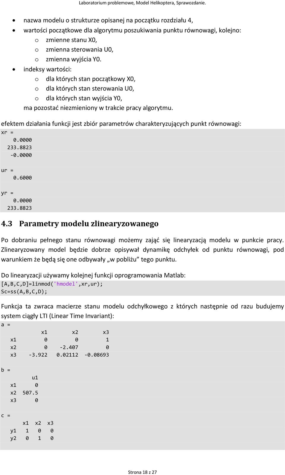 efektem działania funkcji jest zbiór parametrów charakteryzujących punkt równowagi: xr = 0.0000 233.8823-0.0000 ur = 0.6000 yr = 0.0000 233.8823 4.