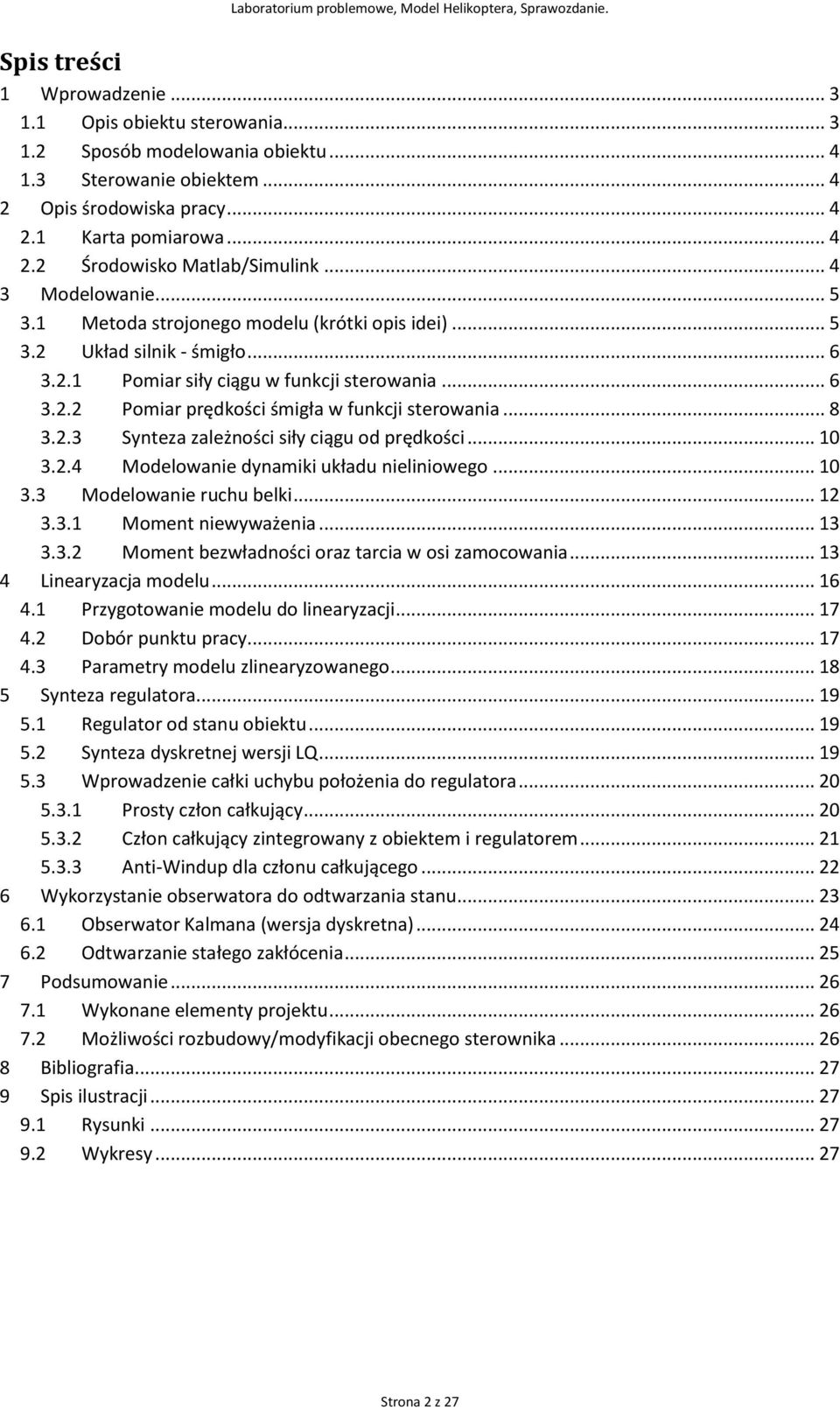 .. 8 3.2.3 Synteza zależności siły ciągu od prędkości... 0 3.2.4 Modelowanie dynamiki układu nieliniowego... 0 3.3 Modelowanie ruchu belki... 2 3.3. Moment niewyważenia... 3 3.3.2 Moment bezwładności oraz tarcia w osi zamocowania.